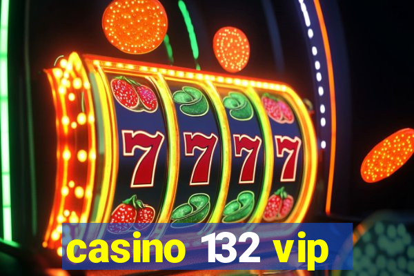 casino 132 vip